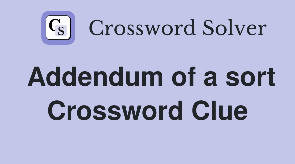 Addendum of a sort Crossword Clue