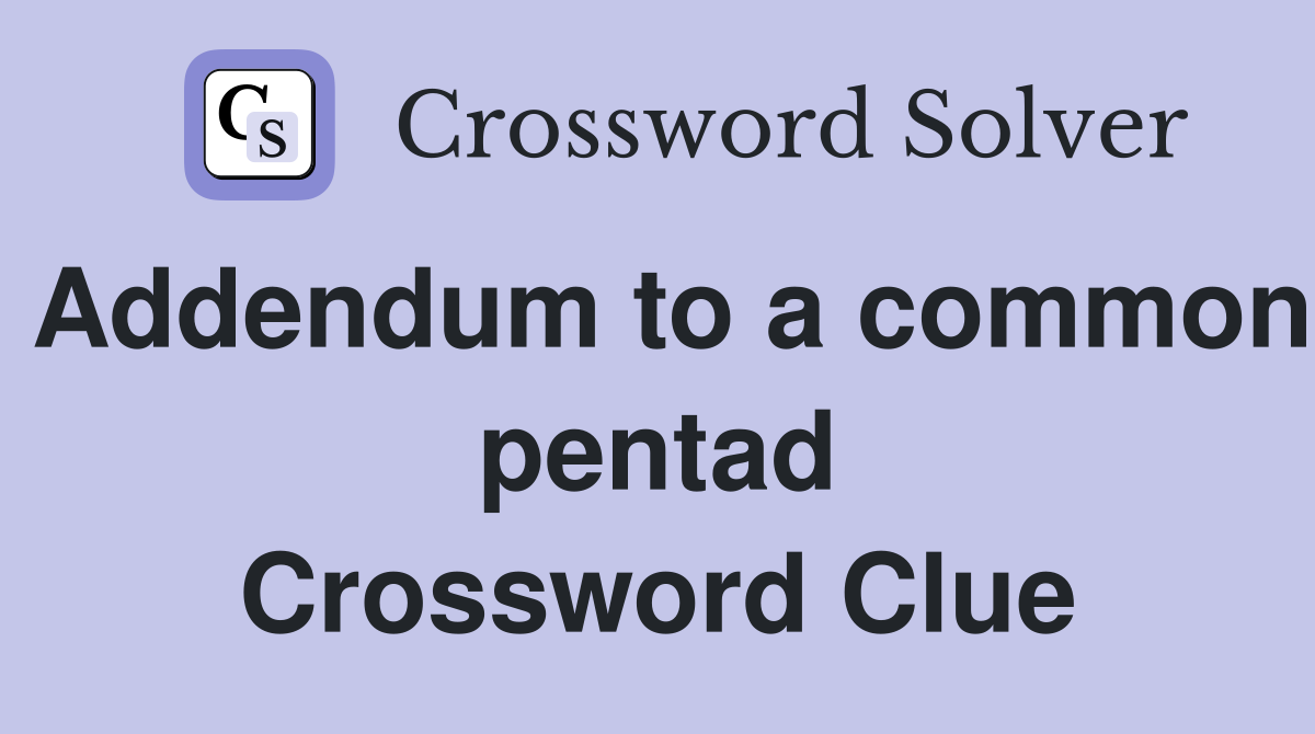 Addendum to a common pentad Crossword Clue