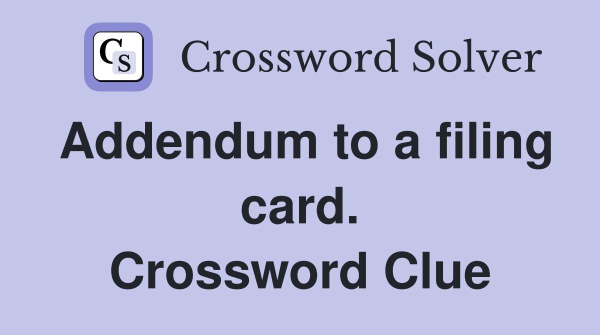 Addendum to a filing card. Crossword Clue