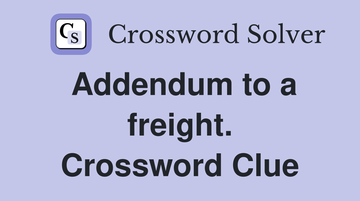 Addendum to a freight. Crossword Clue