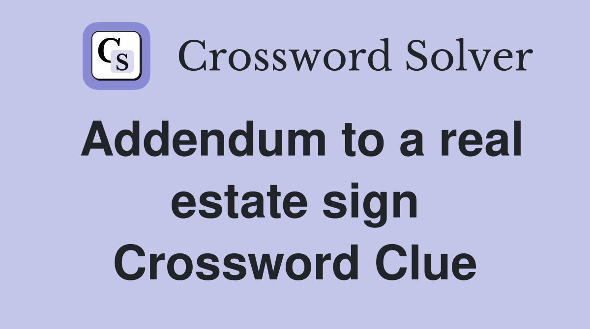 Addendum to a real estate sign Crossword Clue