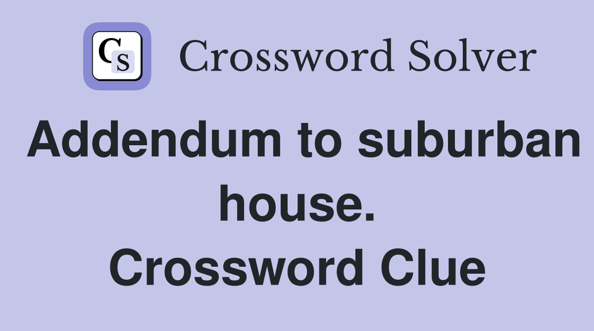 Addendum to suburban house. Crossword Clue