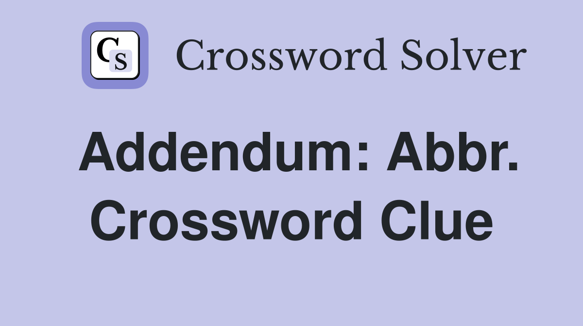 Addendum: Abbr. Crossword Clue