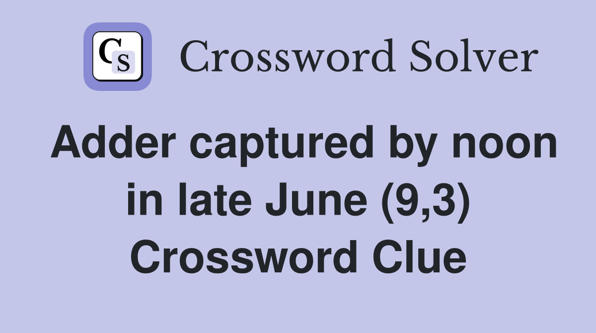 Adder captured by noon in late June (9,3) Crossword Clue