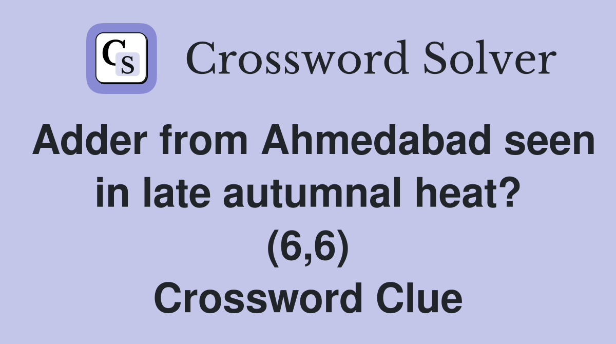 Adder from Ahmedabad seen in late autumnal heat? (6,6) Crossword Clue