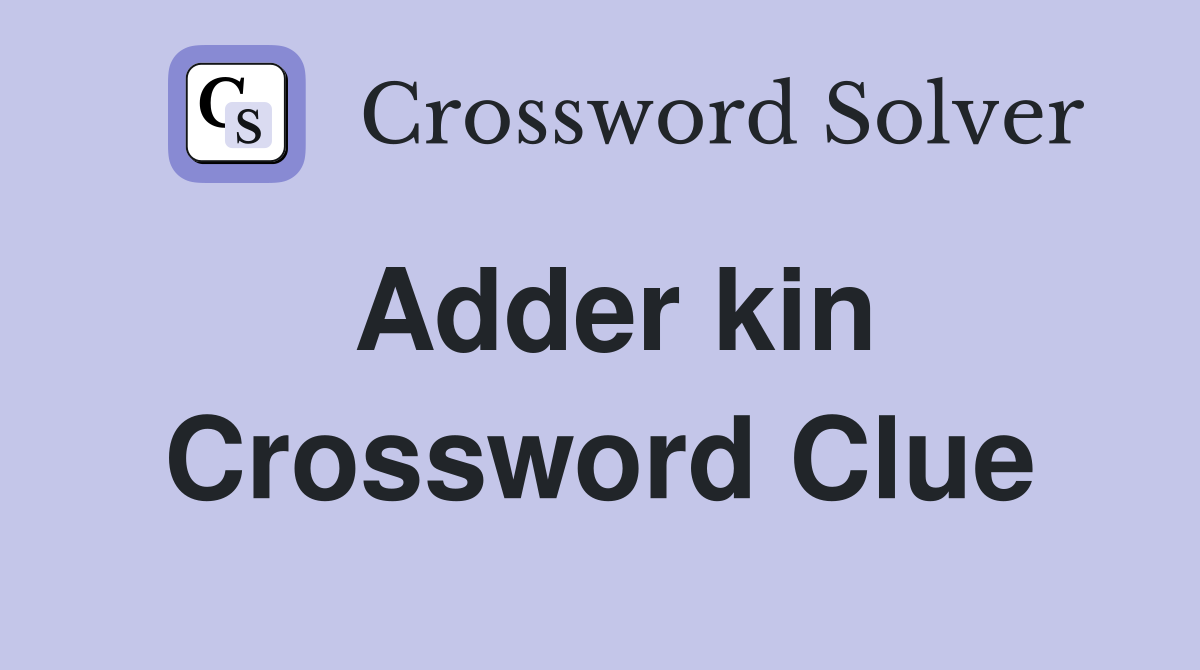 Adder kin Crossword Clue