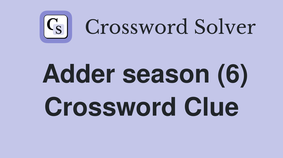 Adder season (6) Crossword Clue
