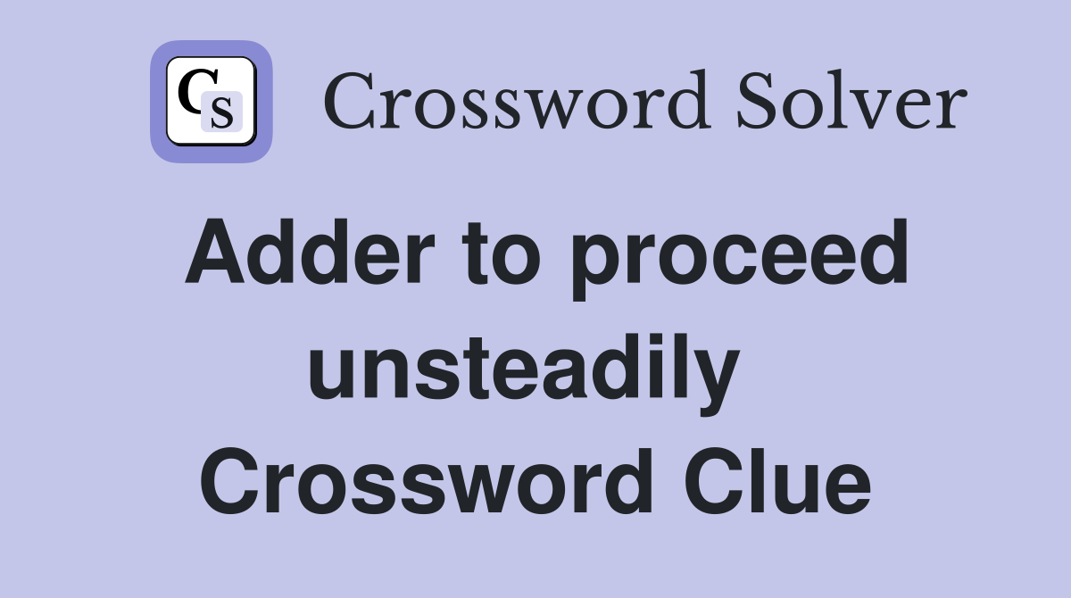 Adder to proceed unsteadily  Crossword Clue