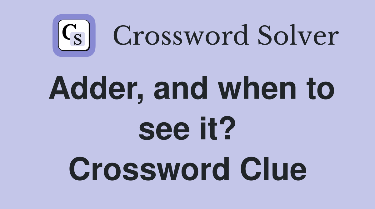 Adder, and when to see it? Crossword Clue