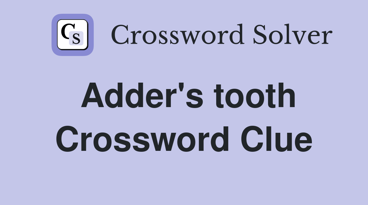 Adder's tooth Crossword Clue