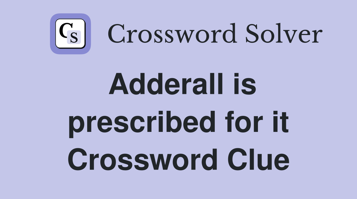 Adderall is prescribed for it Crossword Clue