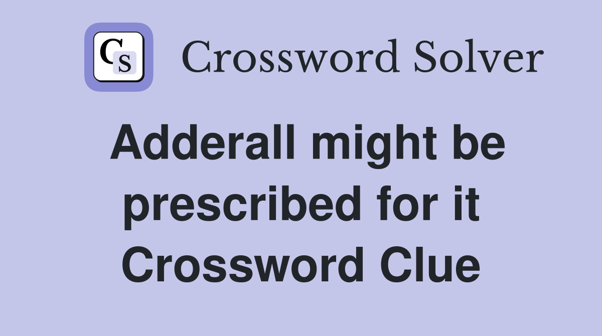Adderall might be prescribed for it Crossword Clue