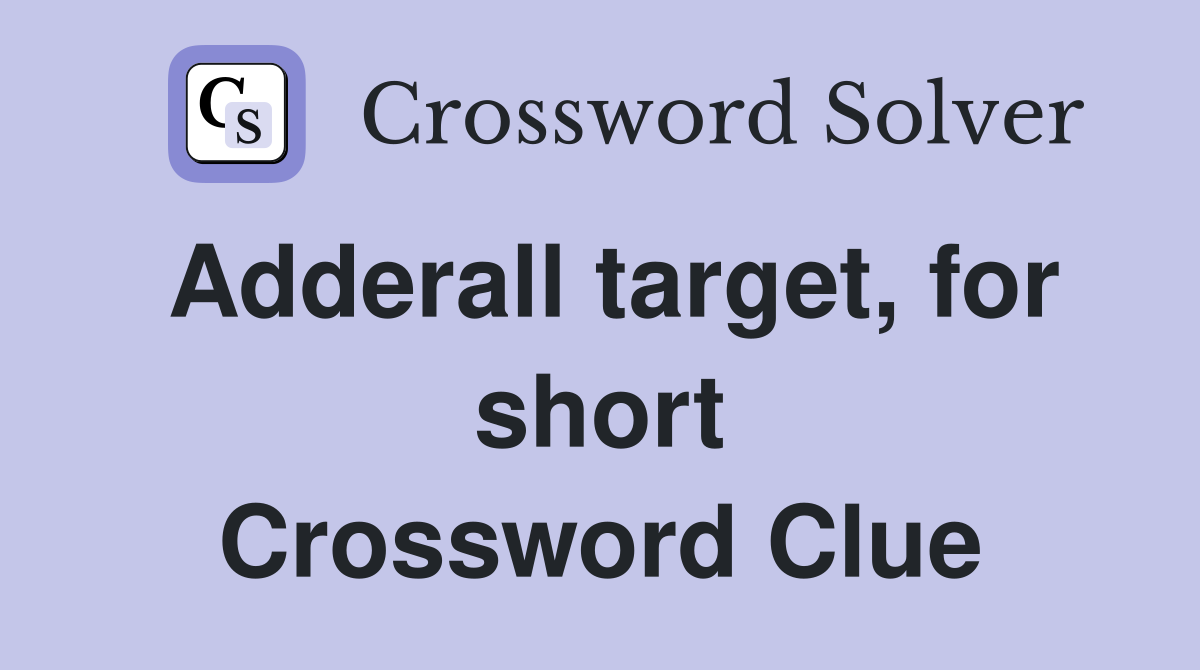 Adderall target, for short Crossword Clue