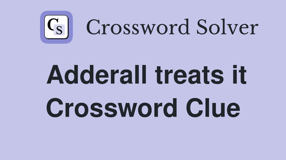 Adderall treats it Crossword Clue