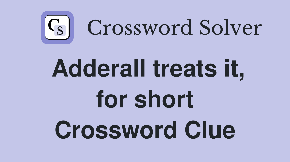 Adderall treats it, for short Crossword Clue