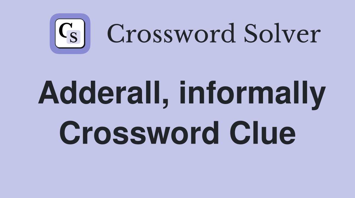 Adderall, informally Crossword Clue