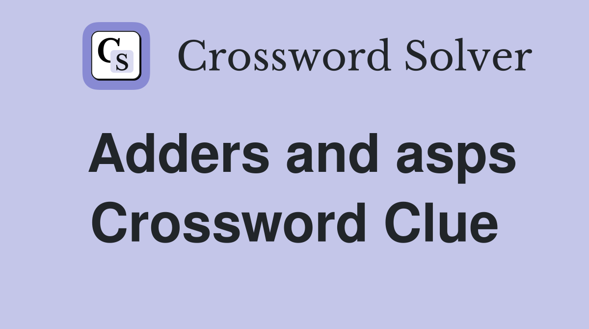 Adders and asps Crossword Clue