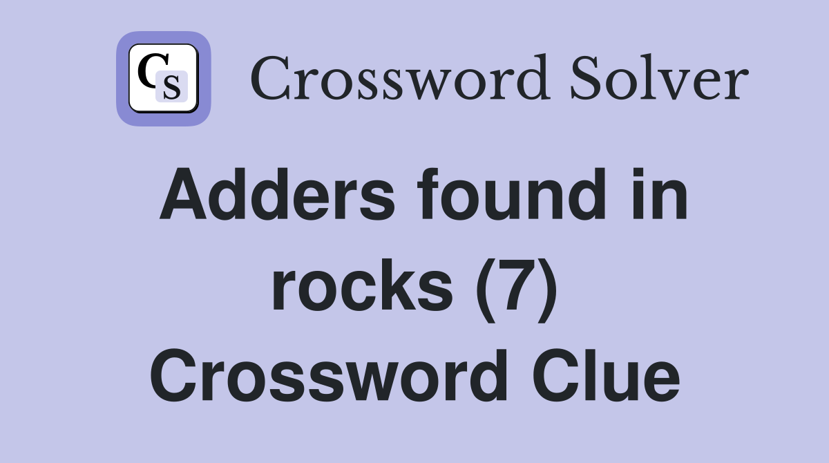 Adders found in rocks (7) Crossword Clue