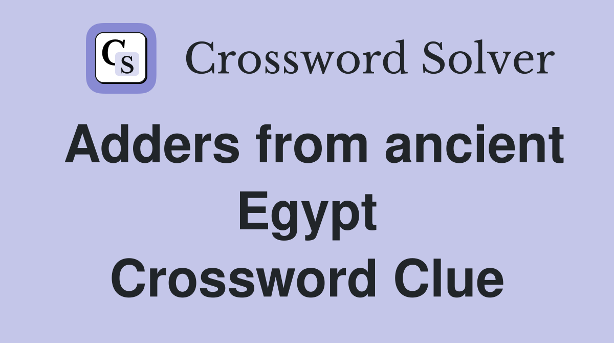 Adders from ancient Egypt Crossword Clue