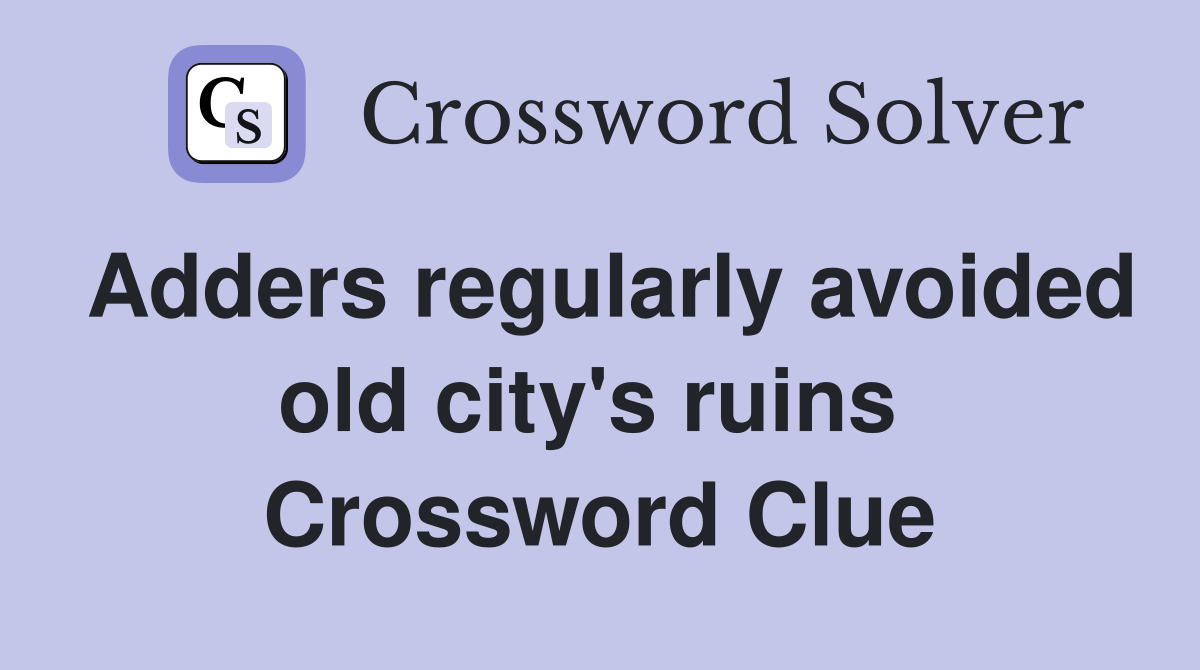 Adders regularly avoided old city's ruins  Crossword Clue