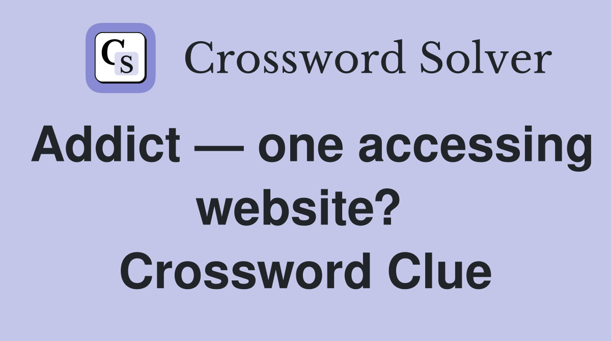 Addict — one accessing website?  Crossword Clue