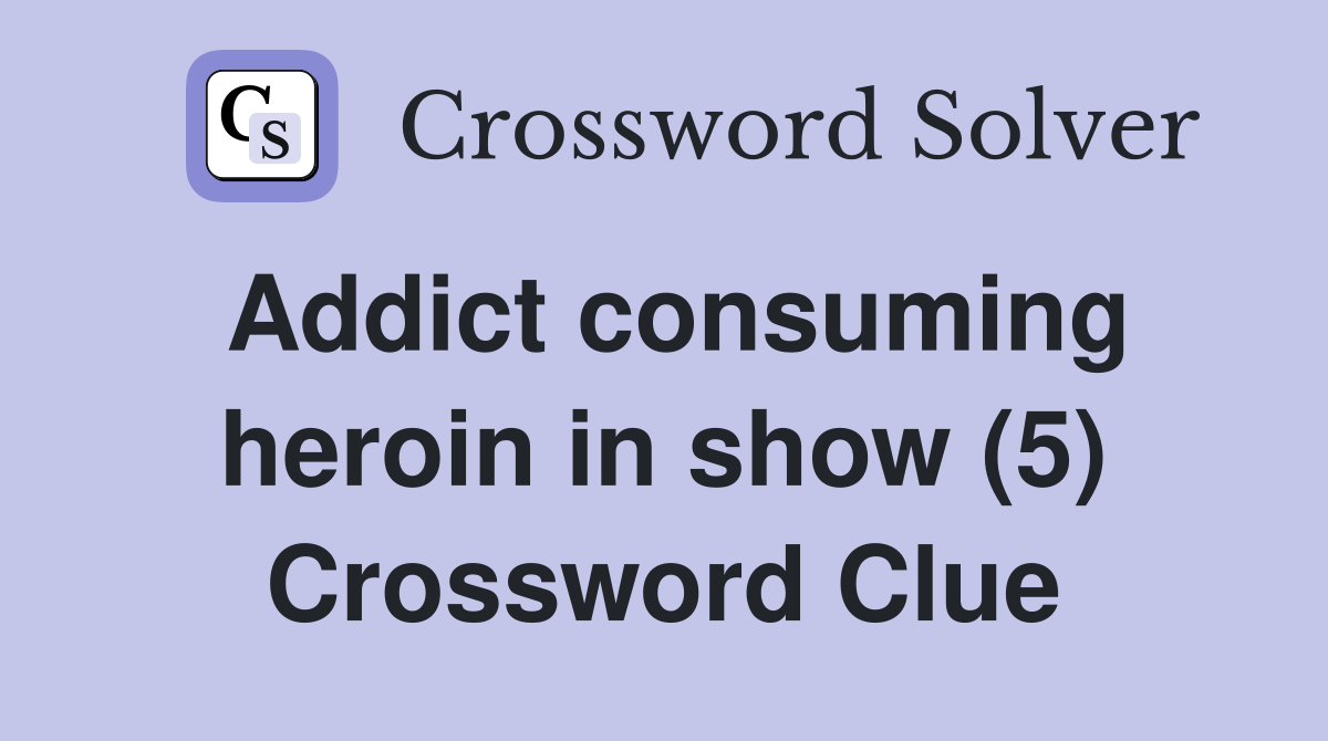 Addict consuming heroin in show (5) Crossword Clue