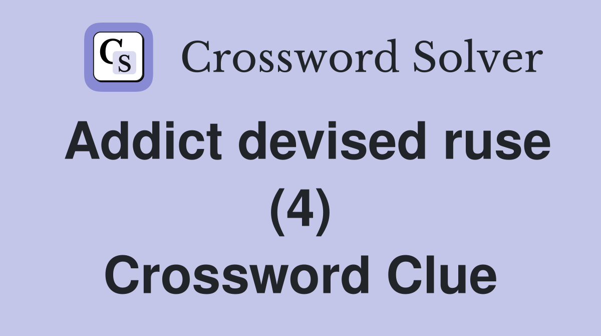 Addict devised ruse (4) Crossword Clue