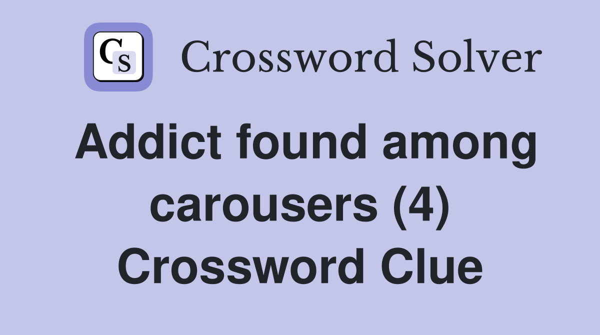 Addict found among carousers (4) Crossword Clue