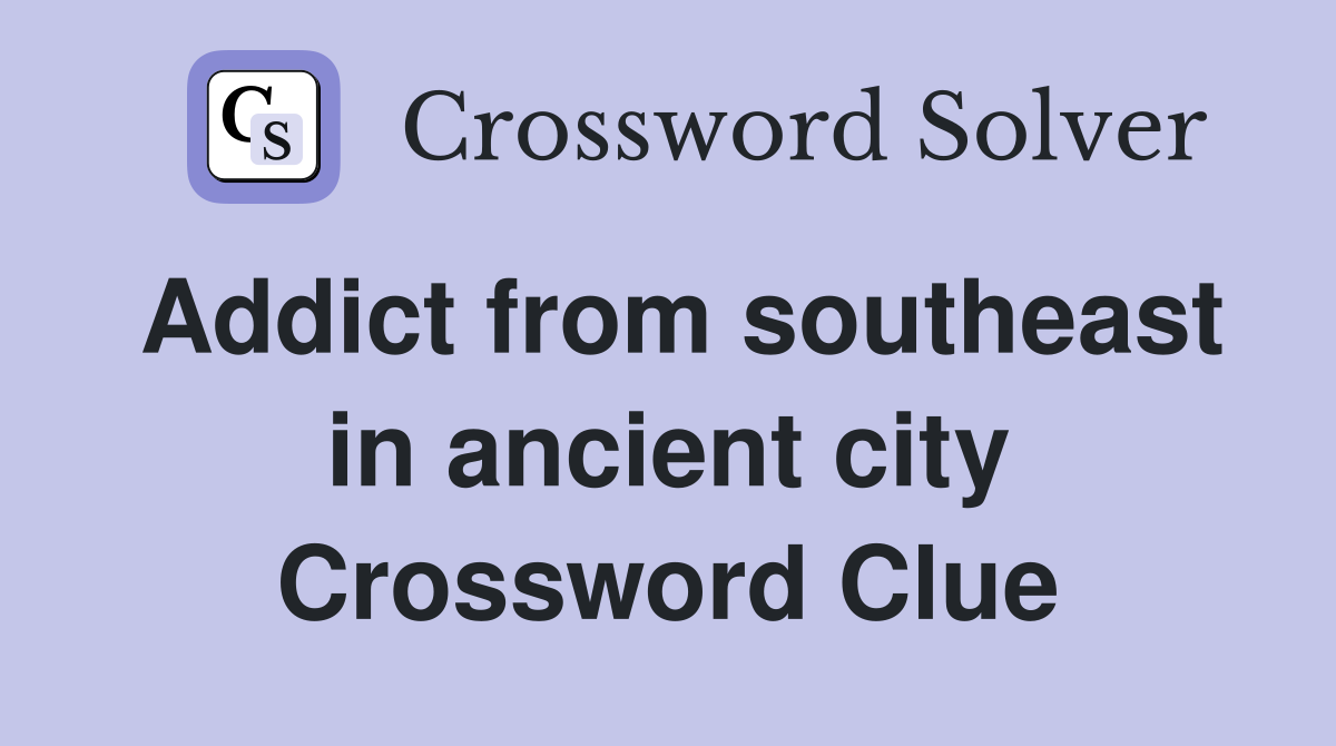 Addict from southeast in ancient city Crossword Clue