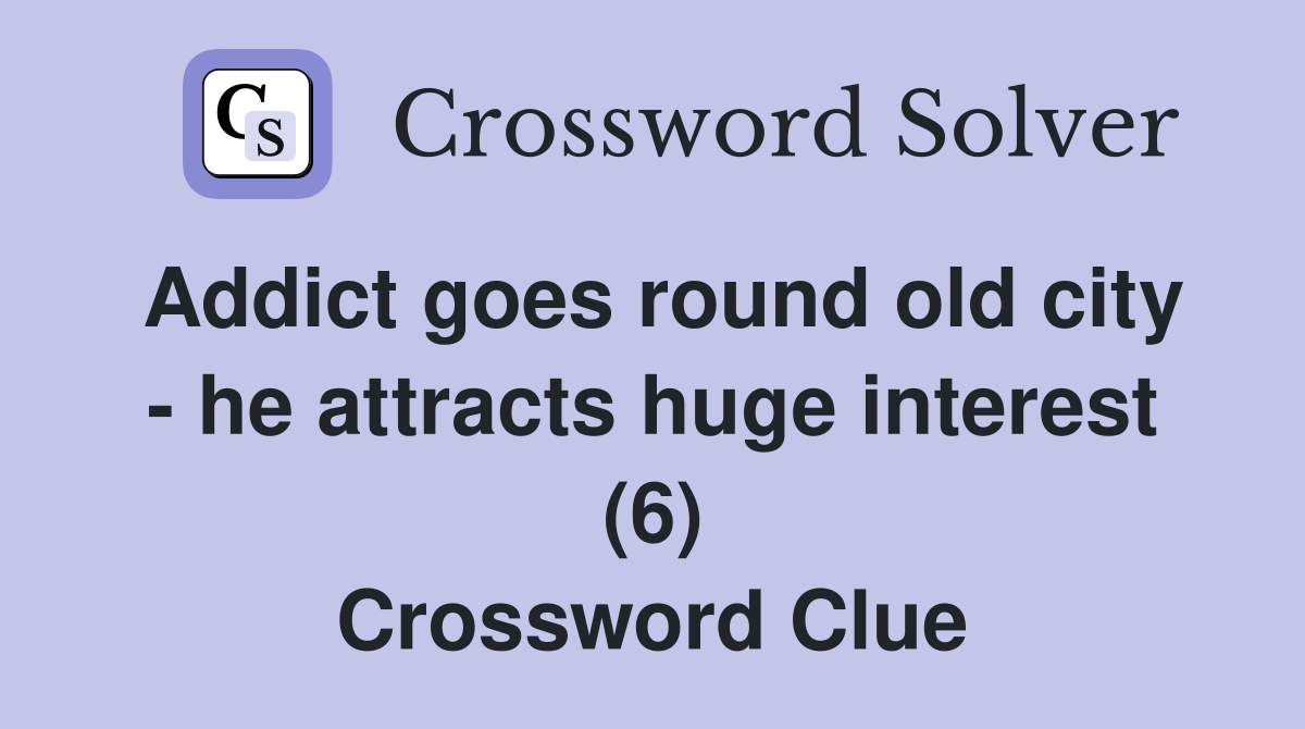 Addict goes round old city - he attracts huge interest (6) Crossword Clue