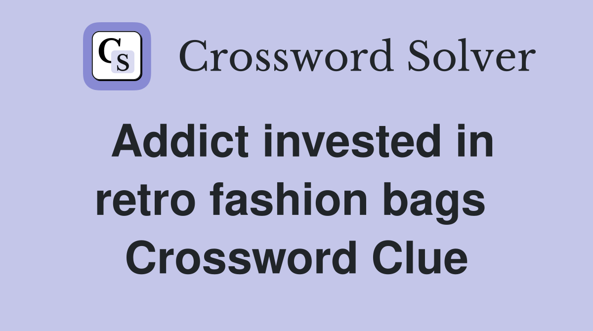 Addict invested in retro fashion bags  Crossword Clue