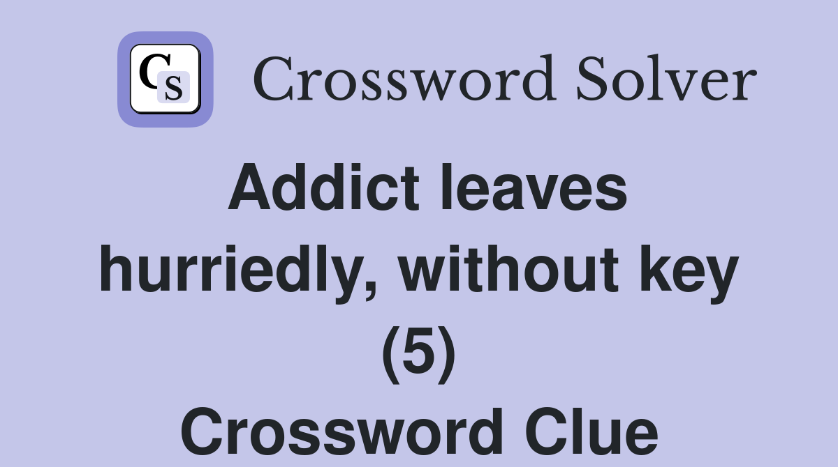 Addict leaves hurriedly, without key (5) Crossword Clue