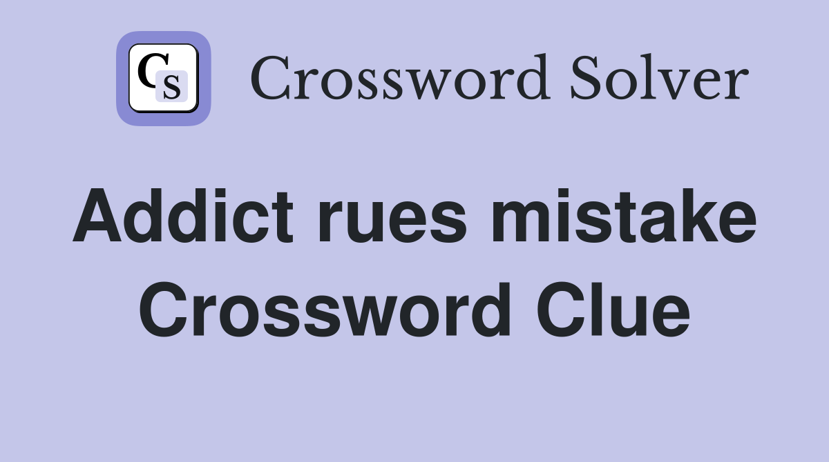 Addict rues mistake  Crossword Clue