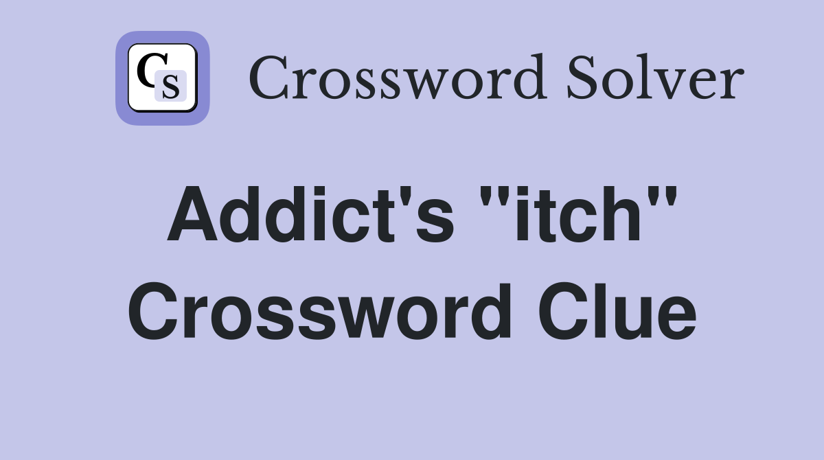 Addict's "itch" Crossword Clue