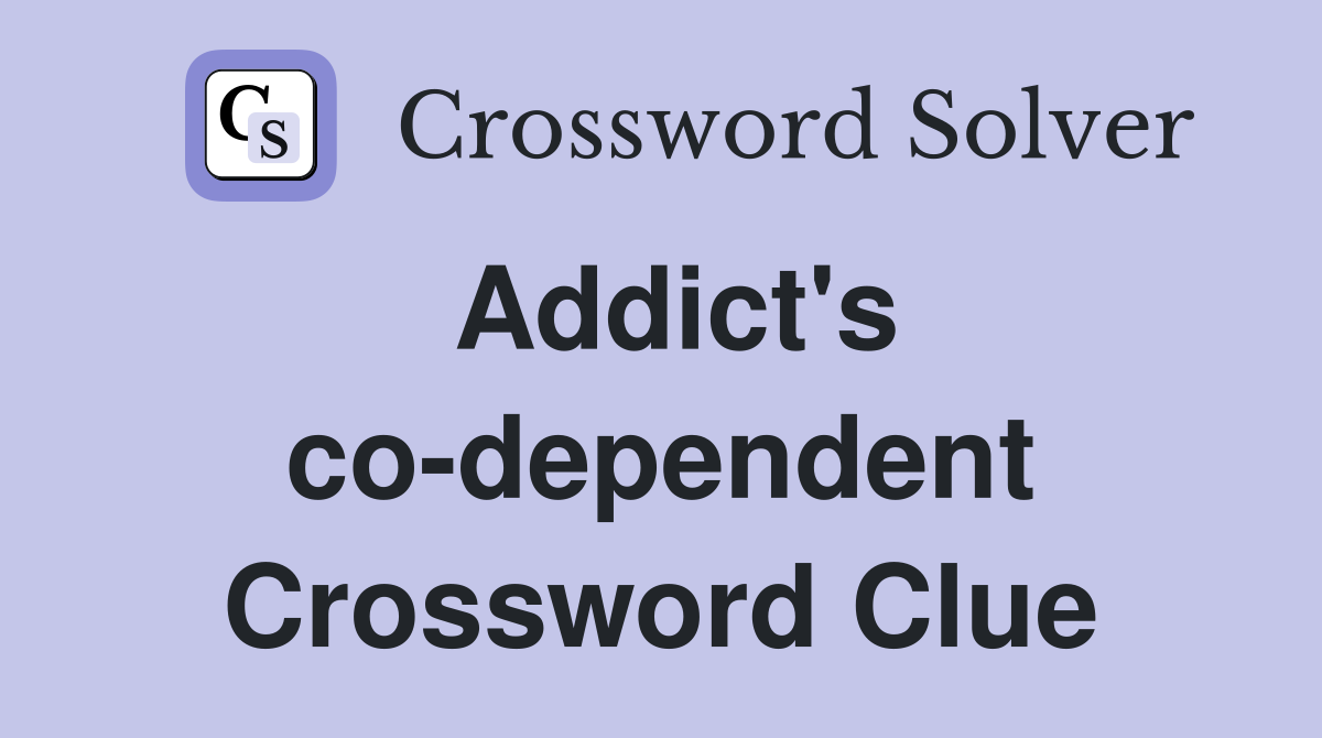 Addict's co-dependent Crossword Clue