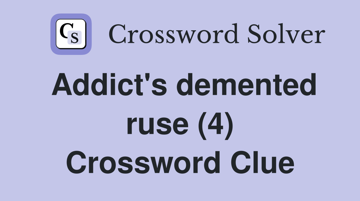 Addict's demented ruse (4) Crossword Clue