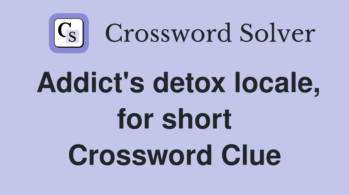 Addict's detox locale, for short Crossword Clue