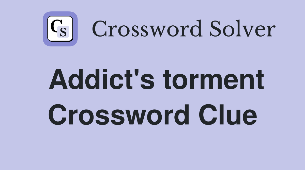 Addict's torment Crossword Clue