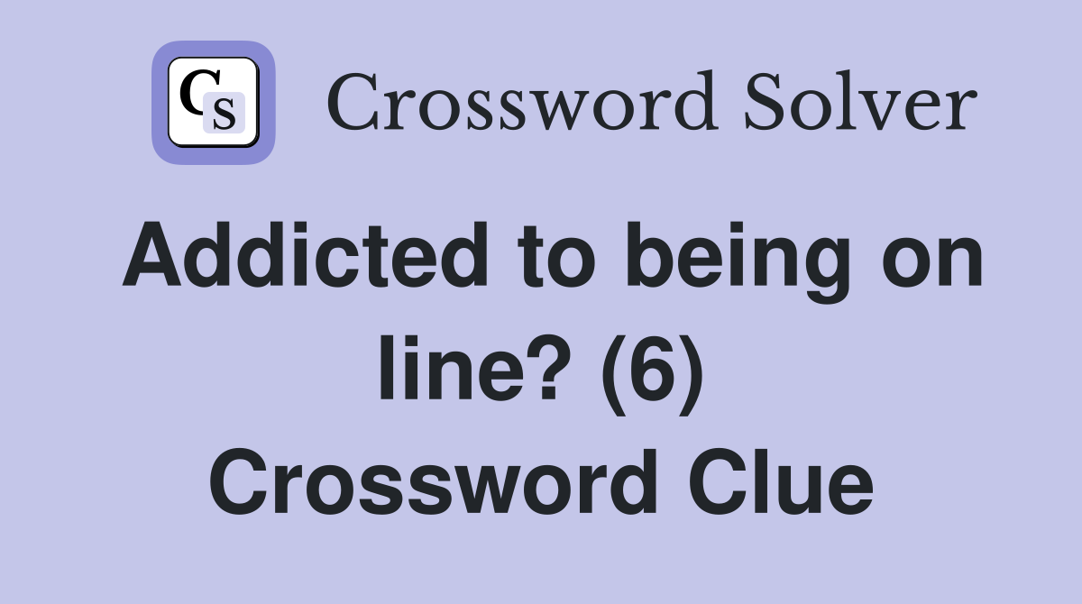 Addicted to being on line? (6) Crossword Clue
