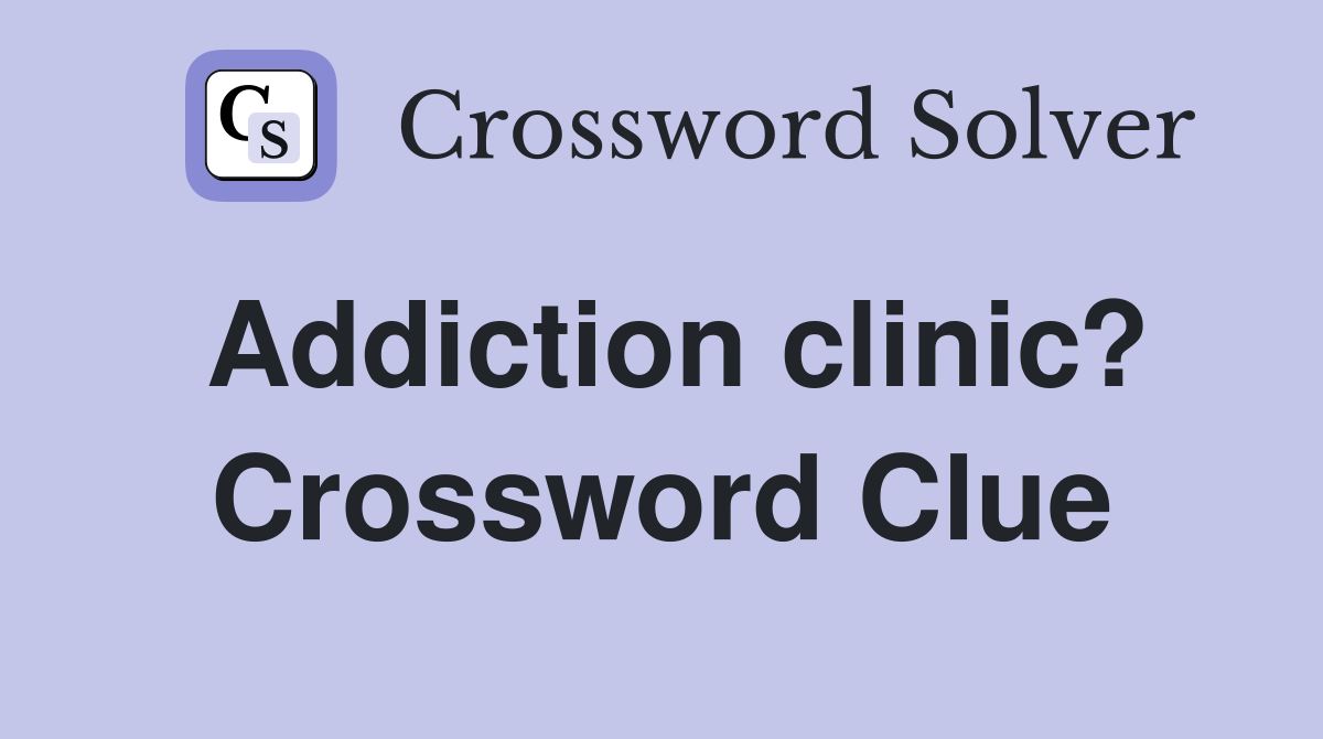 Addiction clinic? Crossword Clue
