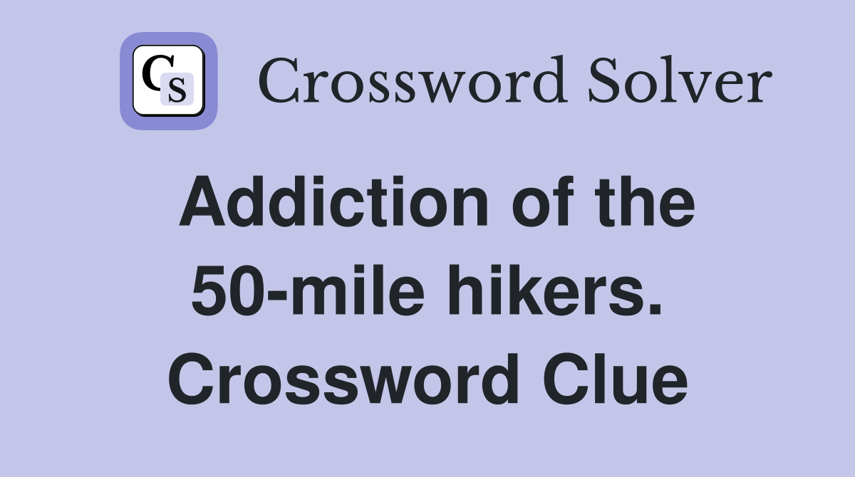 Addiction of the 50-mile hikers. Crossword Clue