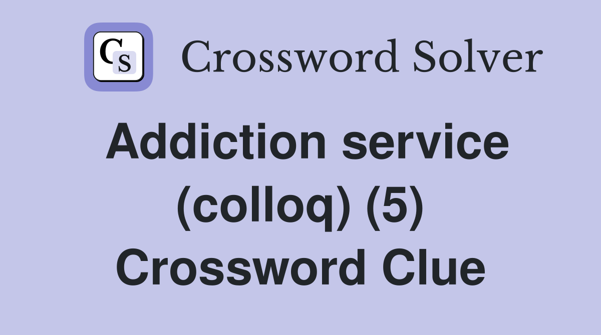 Addiction service (colloq) (5) Crossword Clue