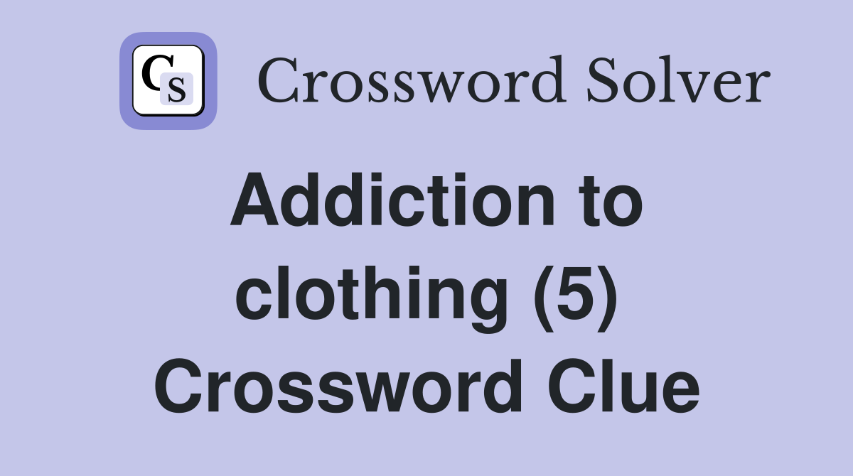 Addiction to clothing (5) Crossword Clue