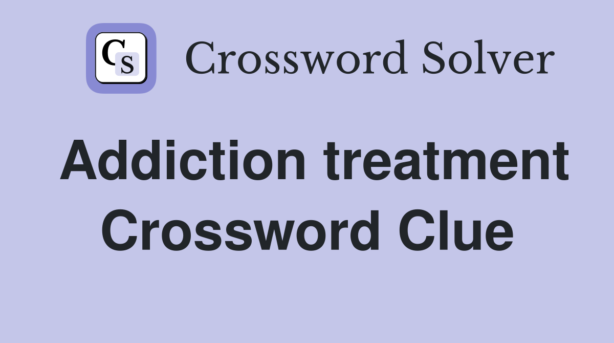 Addiction treatment Crossword Clue