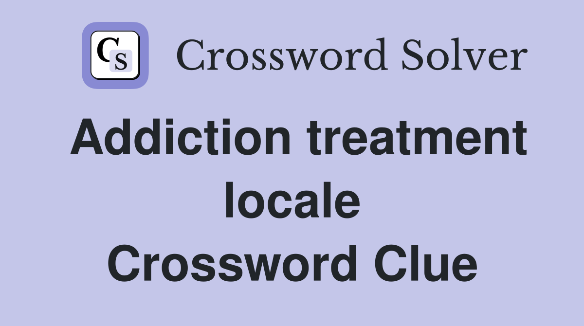 Addiction treatment locale Crossword Clue