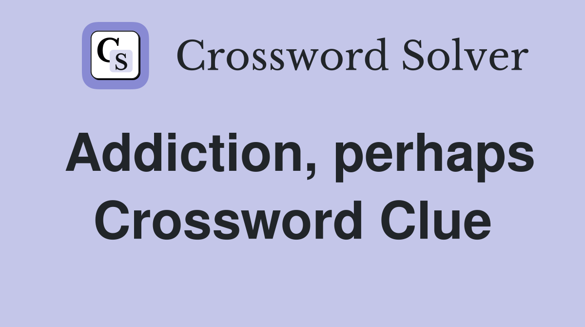 Addiction, perhaps Crossword Clue