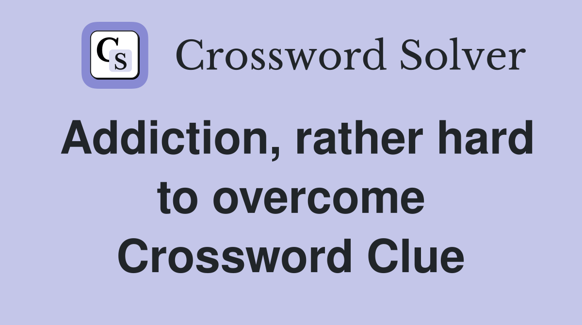 Addiction, rather hard to overcome Crossword Clue