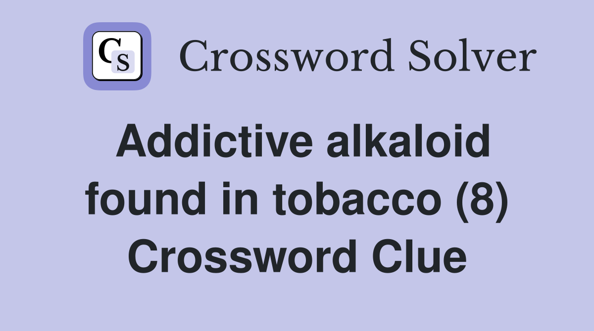 Addictive alkaloid found in tobacco (8) Crossword Clue