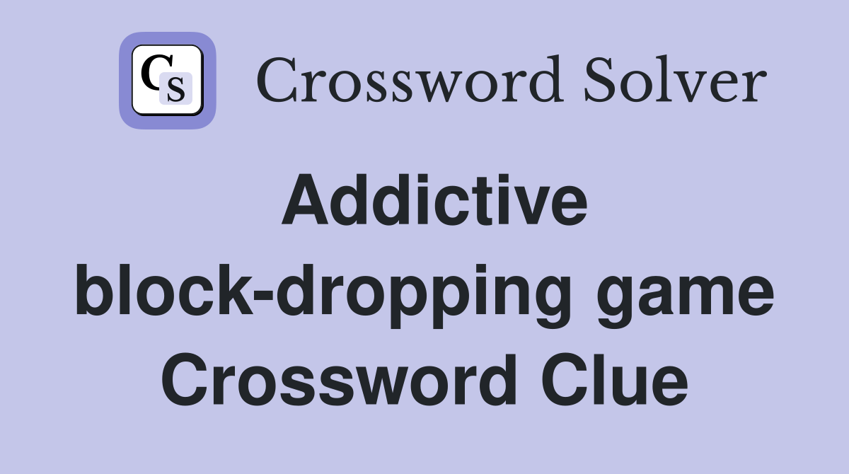 Addictive block-dropping game Crossword Clue