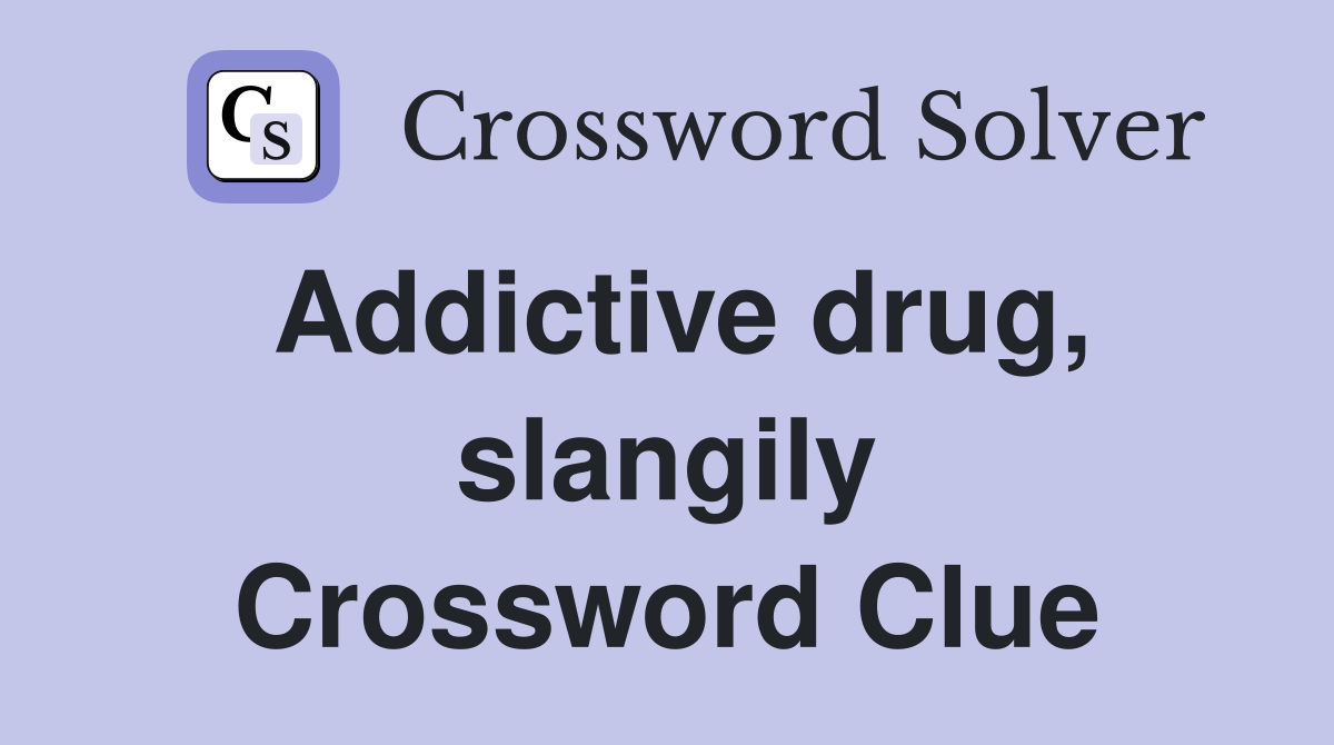 Addictive drug, slangily Crossword Clue